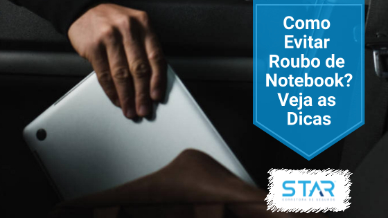 Como Evitar Roubo De Notebook Star Corretora De Seguros 8480